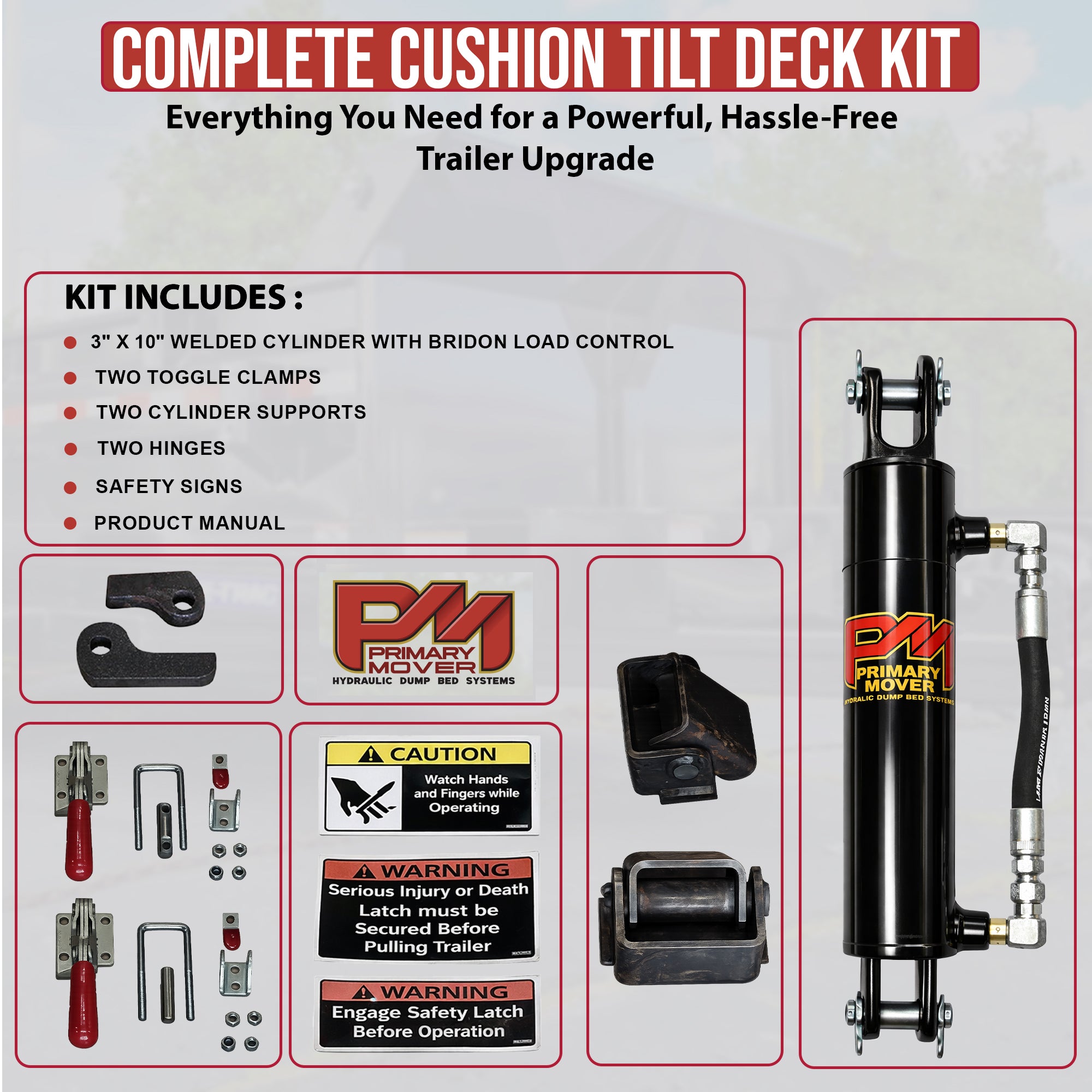 **Title:** Primary Mover Cushion Tilt Deck Kit with 310 Welded Cylinder

**Meta Description:** Upgrade your trailer with the Primary Mover Cushion Tilt Deck Kit, featuring a 310 welded cylinder for controlled, hassle-free loading and unloading.

**Alt Text:** Complete Cushion Tilt Deck Kit with hydraulic cylinder, clamps, brackets, hinges, labels, and manual for equipment trailers.